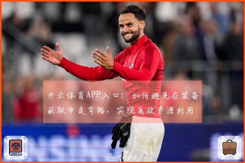 开云体育APP入口：如何避免在装备获取中走弯路，实现高效资源利用